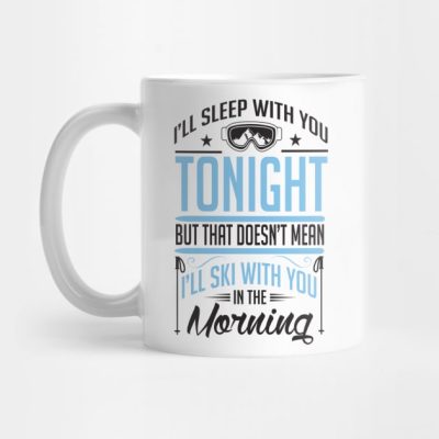 Ill Sleep With You Tonight But That Doesnt Mean Il Mug Official Ski Merch