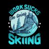 Funny Work Sucks Im Going Skiing Mug Official Ski Merch