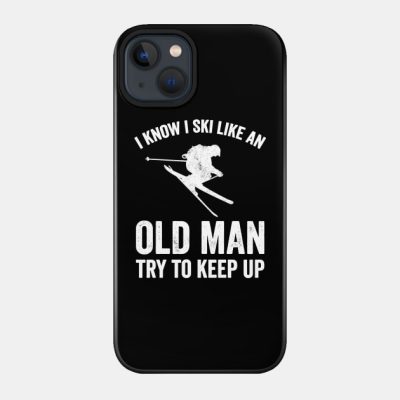 I Know I Ski Like An Old Man Try To Keep Up Phone Case Official Ski Merch