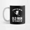 I Know I Ski Like An Old Man Try To Keep Up Mug Official Ski Merch