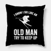 I Know I Ski Like An Old Man Try To Keep Up Throw Pillow Official Ski Merch